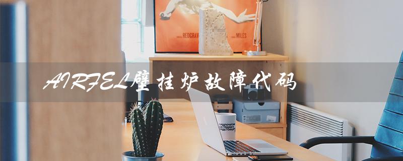 AIRFEL壁挂炉故障代码（e6壁挂炉故障代码）