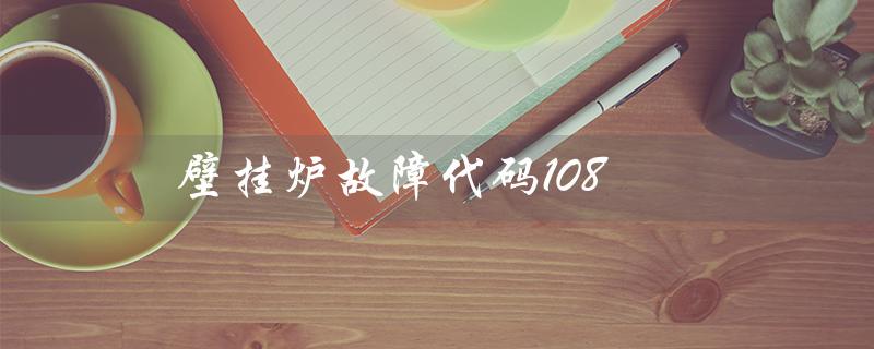 壁挂炉故障代码108（italtherm壁挂炉故障代码10是什么）