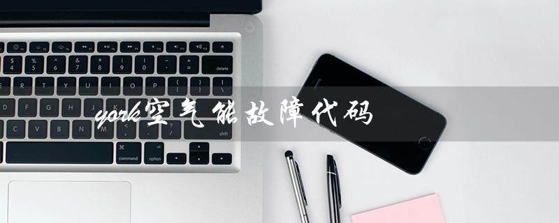 york空气能故障代码（York空调故障代码是什么）
