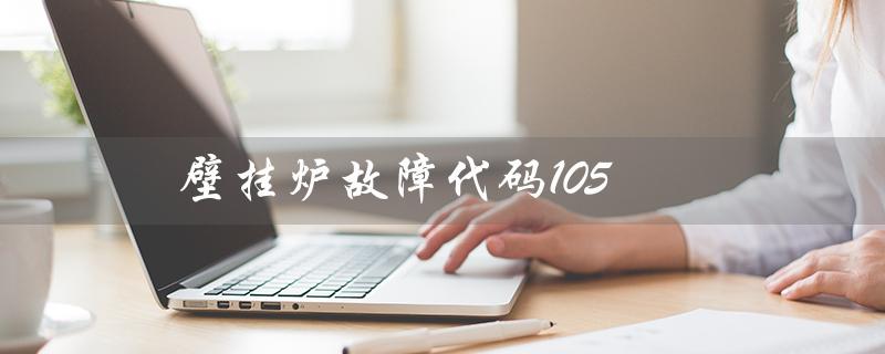 壁挂炉故障代码105（italtherm壁挂炉故障代码10是什么）