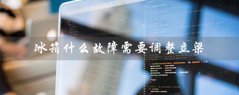 冰箱维修的专业知识：为什么调整立梁是必要的？