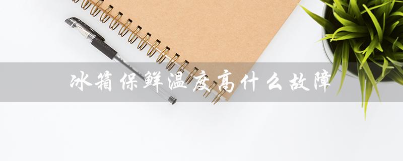 冰箱保鲜温度高什么故障（冰箱温度1-7哪个更冷）