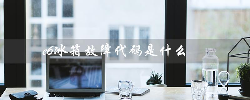e6冰箱故障代码是什么(冰箱e6故障代码含义)