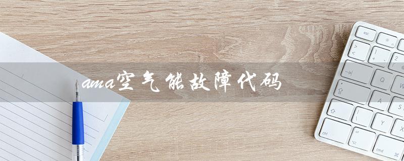 ama空气能故障代码（ama空气能热水器E7故障怎么办）