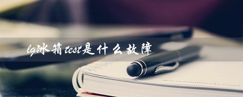 lg冰箱test是什么故障（解决方法）
