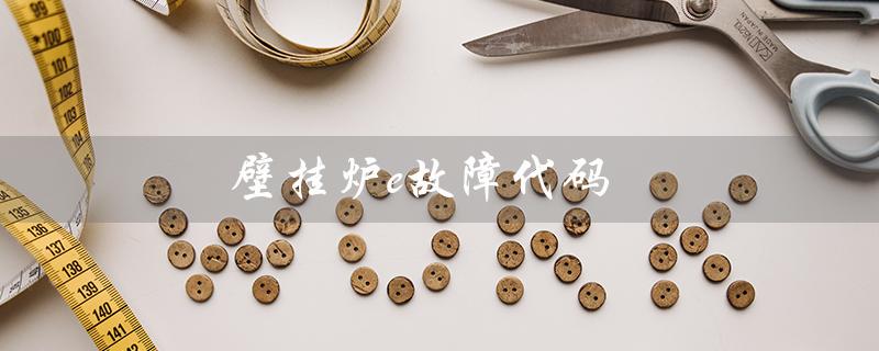壁挂炉e故障代码（壁挂炉故障代码有哪些）