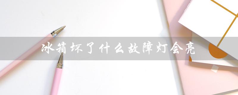 冰箱坏了什么故障灯会亮（故障诊断指南）