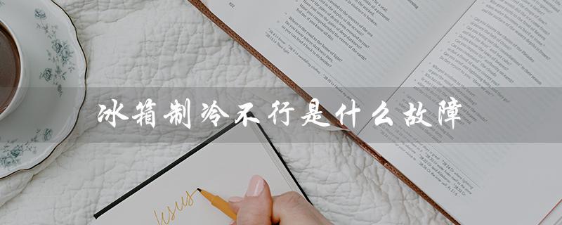 冰箱制冷不行是什么故障（冰箱制冷效果差的原因）