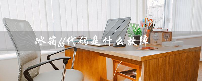 冰箱ff代码是什么故障（美菱冰箱ff故障代码是什么）
