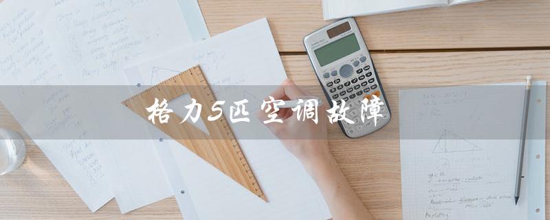 5匹空调故障(5匹空调故障代码表查询)