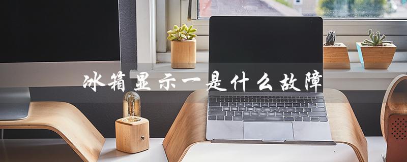 冰箱显示一是什么故障（冰箱显示el的原因是什么）