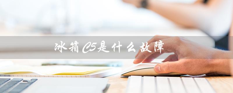 冰箱C5是什么故障（冰箱e1故障怎么办）