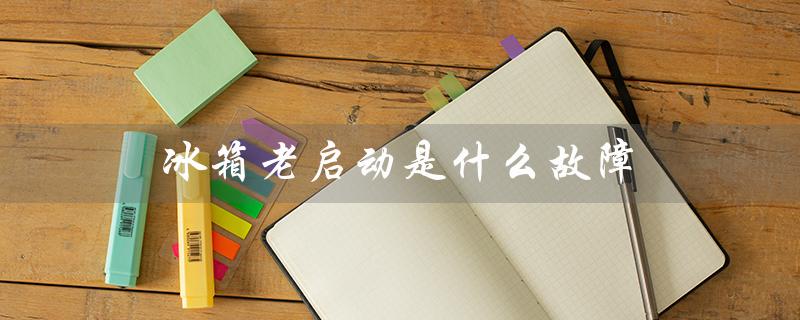 冰箱老启动是什么故障（冰箱老启动原因）