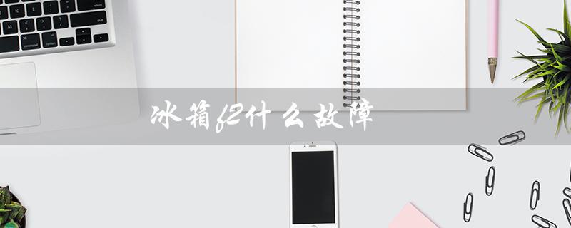 冰箱f2什么故障(冰箱f2故障怎么办)