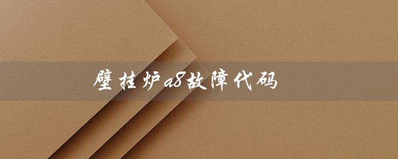 壁挂炉a8故障代码（壁挂炉E1故障怎么办）