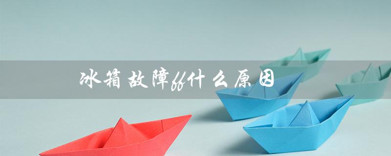 冰箱故障ff什么原因（冰箱故障代码大全）