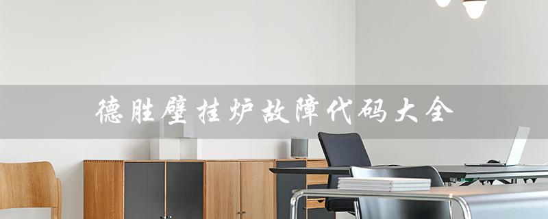德胜壁挂炉故障代码大全（博世壁挂炉故障代码大全）