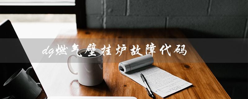dg燃气壁挂炉故障代码（燃气壁挂炉E1故障）