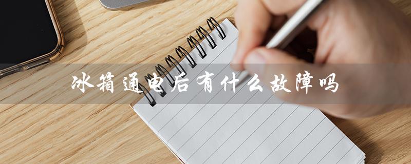 冰箱通电后有什么故障吗（冰箱通电灯亮不制冷，为什么）