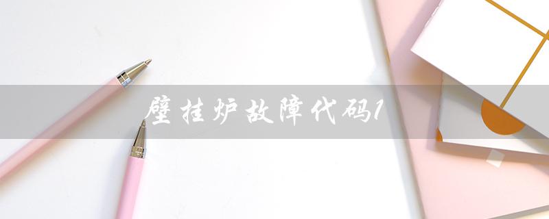 壁挂炉故障代码1（壁挂炉故障代码13是什么）