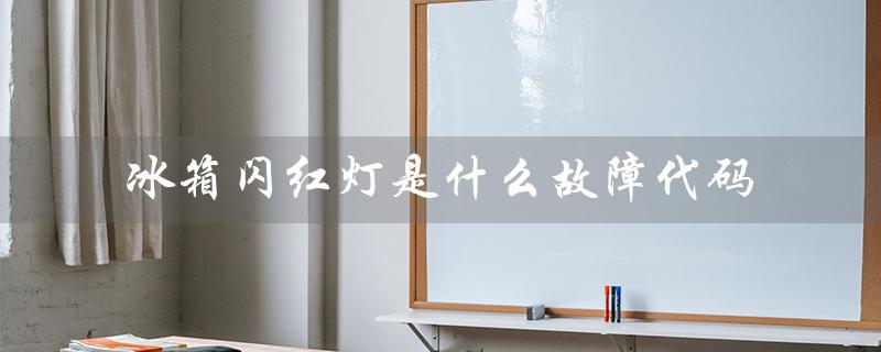 冰箱闪红灯是什么故障代码（冰箱闪红灯怎么办）
