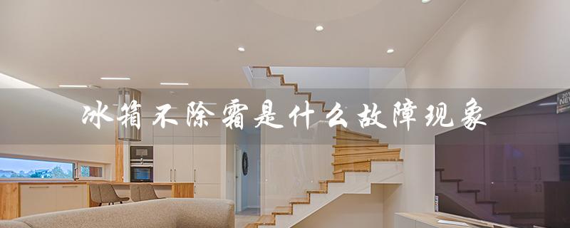 冰箱不除霜是什么故障现象（冰箱不保温的原因是什么）
